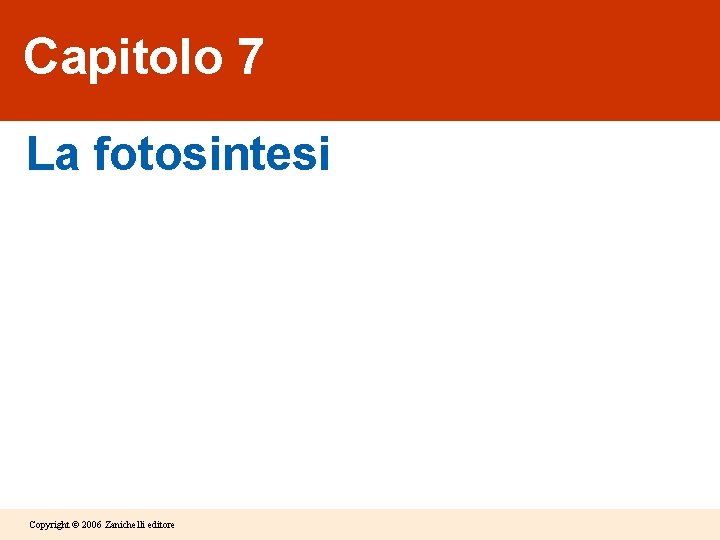 Capitolo 7 La fotosintesi Copyright © 2006 Zanichelli editore 
