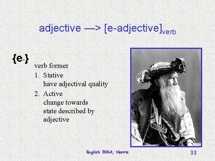 adjective —> [e-adjective]verb {e-} verb former 1. Stative have adjectival quality 2. Active change