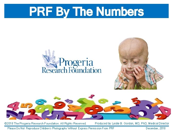 PRF By The Numbers © 2018 The Progeria Research Foundation. All Rights Reserved. Produced