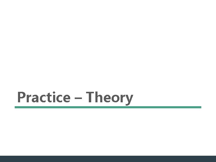 Practice – Theory 