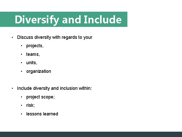 Diversify and Include • Discuss diversity with regards to your • projects, • teams,