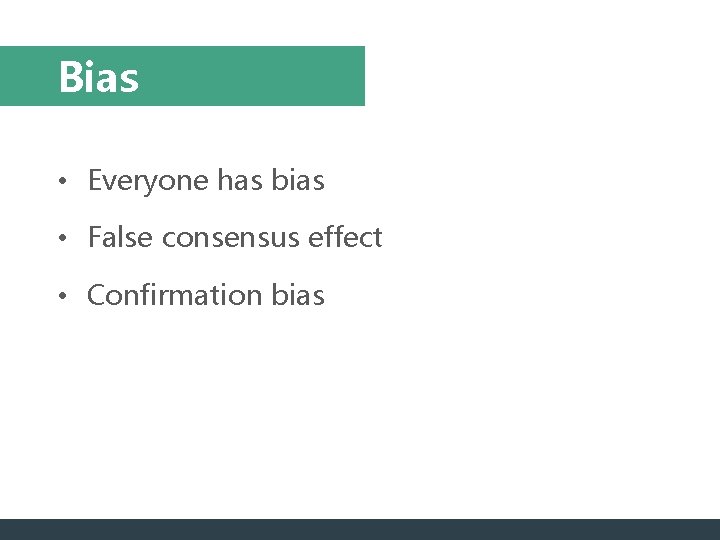 Bias • Everyone has bias • False consensus effect • Confirmation bias 