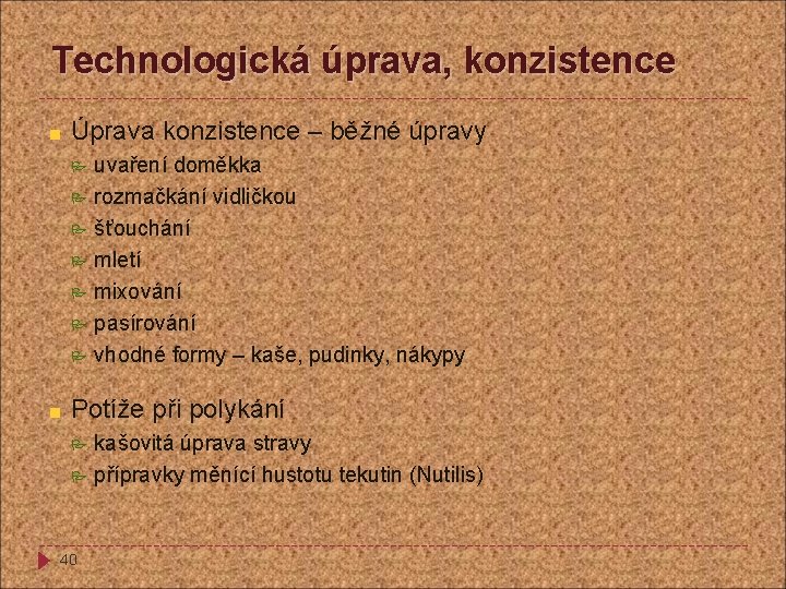 Technologická úprava, konzistence Úprava konzistence – běžné úpravy uvaření doměkka rozmačkání vidličkou šťouchání mletí