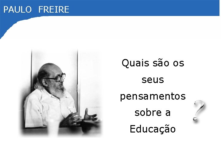 PAULO FREIRE Quais são os seus pensamentos sobre a Educação 