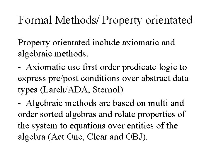 Formal Methods/ Property orientated include axiomatic and algebraic methods. - Axiomatic use first order