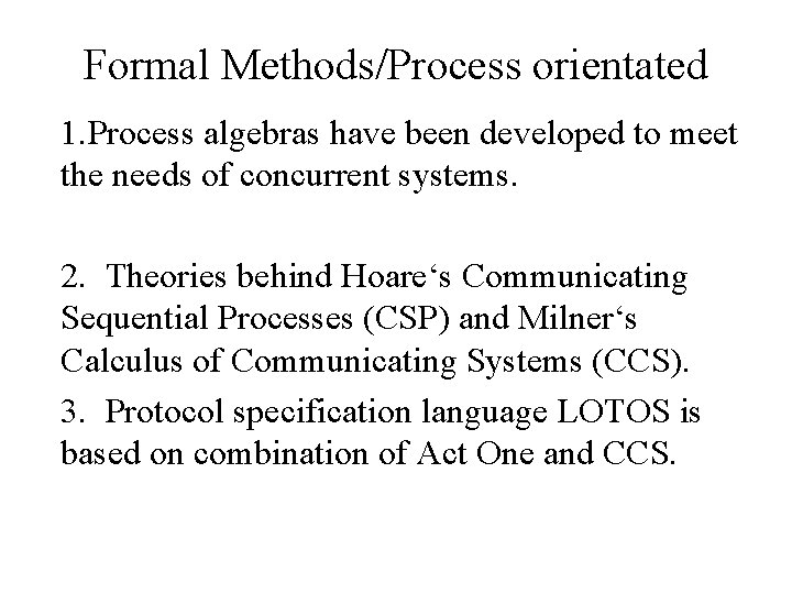 Formal Methods/Process orientated 1. Process algebras have been developed to meet the needs of