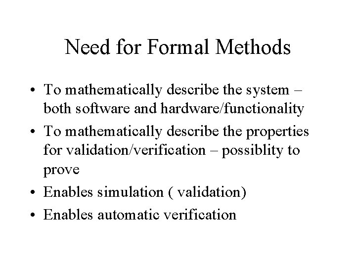 Need for Formal Methods • To mathematically describe the system – both software and