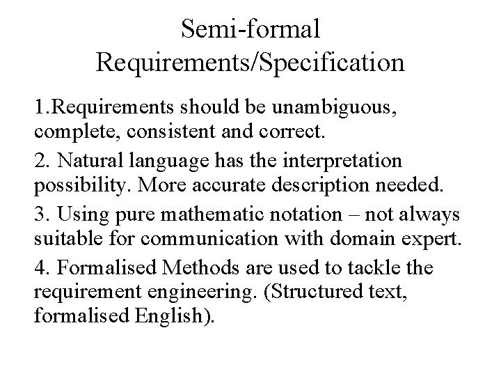 Semi-formal Requirements/Specification 1. Requirements should be unambiguous, complete, consistent and correct. 2. Natural language