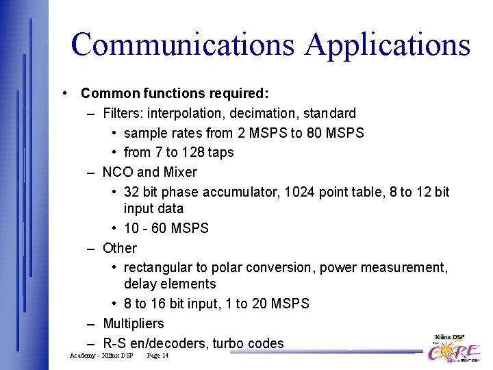 Communications Applications • Common functions required: – Filters: interpolation, decimation, standard • sample rates