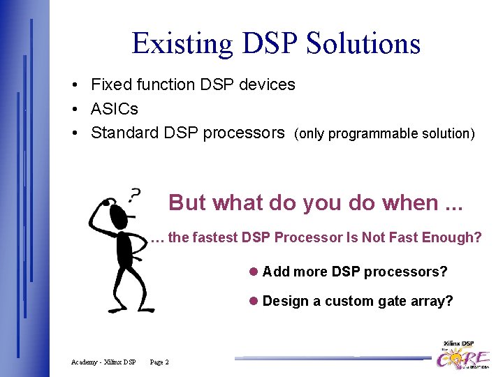 Existing DSP Solutions • Fixed function DSP devices • ASICs • Standard DSP processors