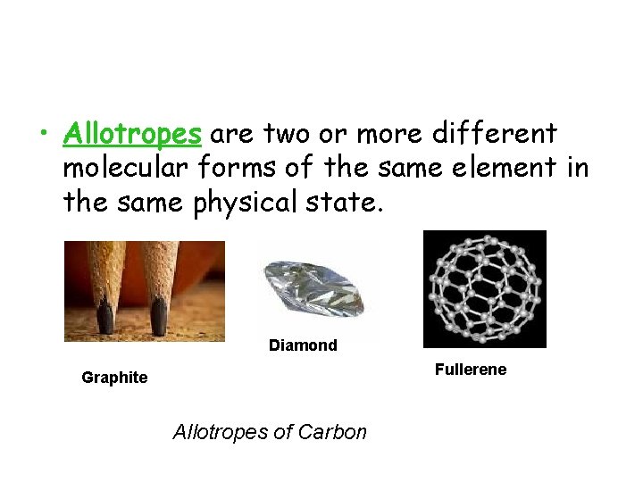  • Allotropes are two or more different molecular forms of the same element