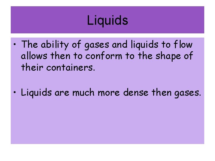 Liquids • The ability of gases and liquids to flow allows then to conform