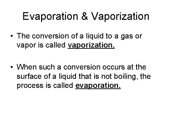 Evaporation & Vaporization • The conversion of a liquid to a gas or vapor
