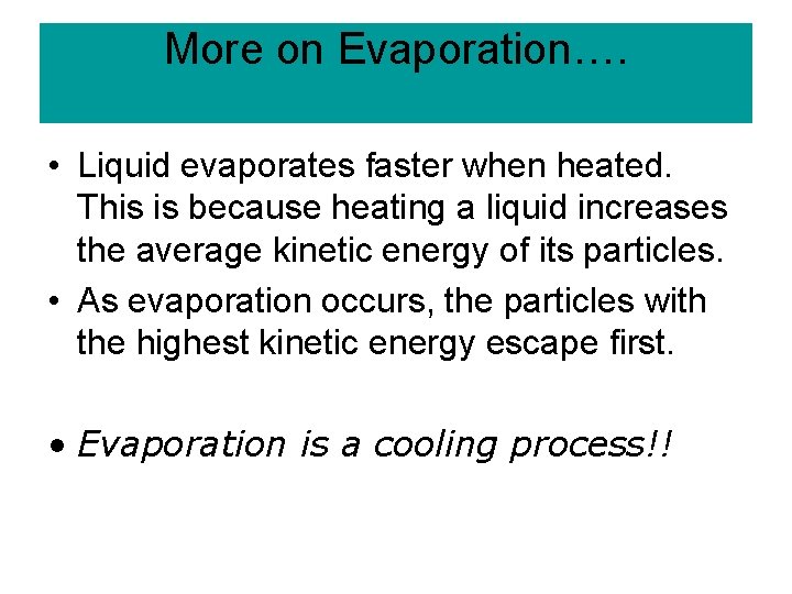 More on Evaporation…. • Liquid evaporates faster when heated. This is because heating a