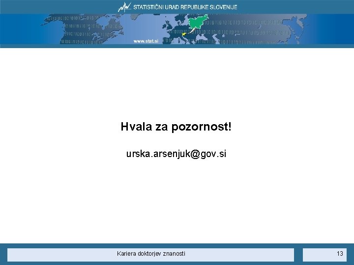Hvala za pozornost! urska. arsenjuk@gov. si Kariera doktorjev znanosti 13 