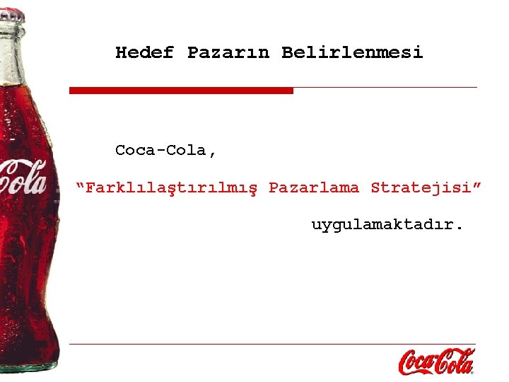 Hedef Pazarın Belirlenmesi Coca-Cola, “Farklılaştırılmış Pazarlama Stratejisi” uygulamaktadır. 