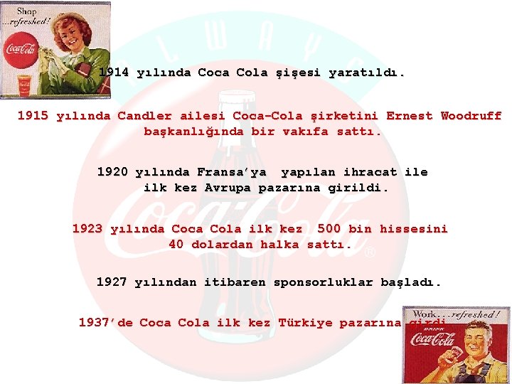 1914 yılında Coca Cola şişesi yaratıldı. 1915 yılında Candler ailesi Coca-Cola şirketini Ernest Woodruff