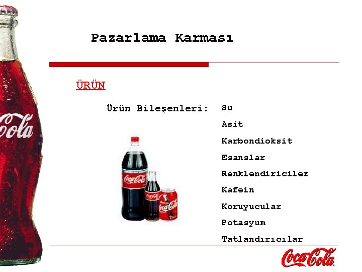 Pazarlama Karması ÜRÜN Ürün Bileşenleri: Su Asit Karbondioksit Esanslar Renklendiriciler Kafein Koruyucular Potasyum Tatlandırıcılar