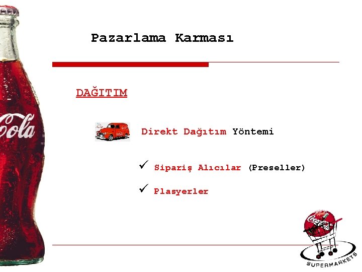 Pazarlama Karması DAĞITIM Direkt Dağıtım Yöntemi ü Sipariş Alıcılar (Preseller) ü Plasyerler 