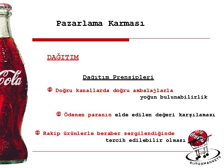 Pazarlama Karması DAĞITIM Dağıtım Prensipleri Doğru kanallarda doğru ambalajlarla yoğun bulunabilirlik Ödenen paranın elde