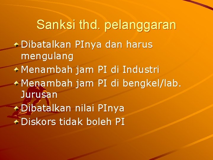 Sanksi thd. pelanggaran Dibatalkan PInya dan harus mengulang Menambah jam PI di Industri Menambah