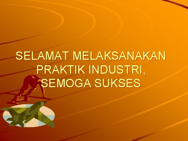 SELAMAT MELAKSANAKAN PRAKTIK INDUSTRI, SEMOGA SUKSES 