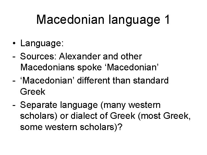 Macedonian language 1 • Language: - Sources: Alexander and other Macedonians spoke ‘Macedonian’ -