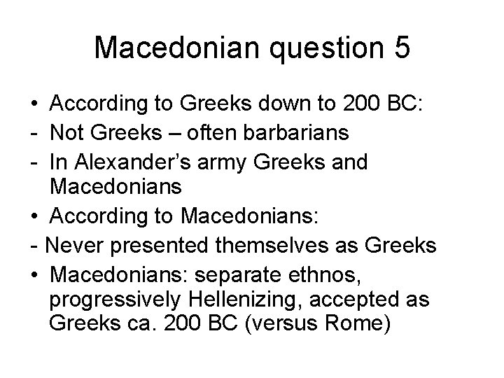 Macedonian question 5 • According to Greeks down to 200 BC: - Not Greeks