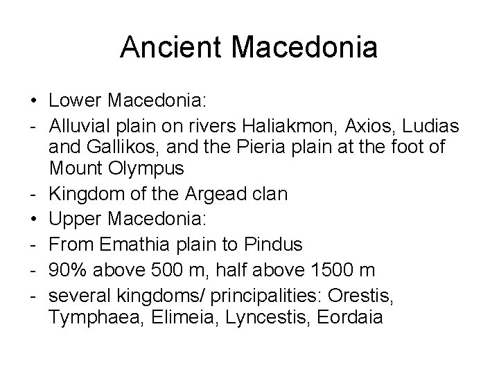 Ancient Macedonia • Lower Macedonia: - Alluvial plain on rivers Haliakmon, Axios, Ludias and
