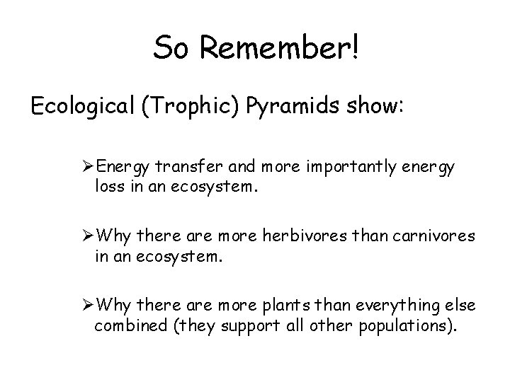 So Remember! Ecological (Trophic) Pyramids show: ØEnergy transfer and more importantly energy loss in