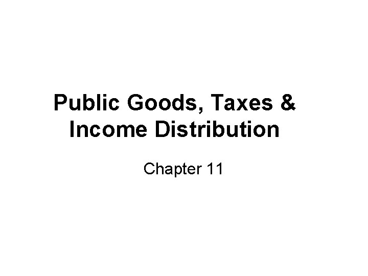 Public Goods, Taxes & Income Distribution Chapter 11 