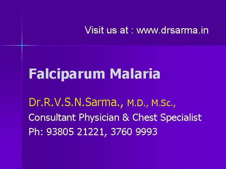 Visit us at : www. drsarma. in Falciparum Malaria Dr. R. V. S. N.