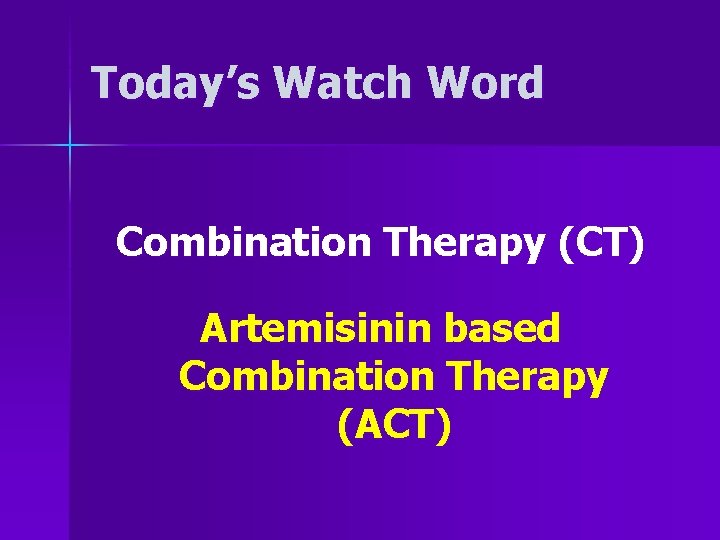 Today’s Watch Word Combination Therapy (CT) Artemisinin based Combination Therapy (ACT) 