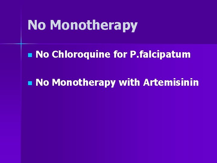 No Monotherapy n No Chloroquine for P. falcipatum n No Monotherapy with Artemisinin 