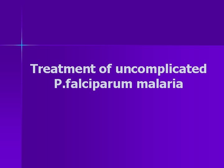 Treatment of uncomplicated P. falciparum malaria 