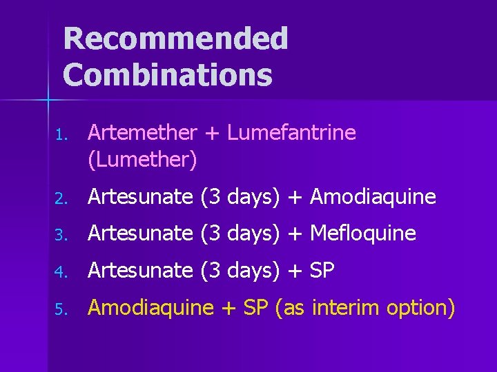 Recommended Combinations 1. Artemether + Lumefantrine (Lumether) 2. Artesunate (3 days) + Amodiaquine 3.