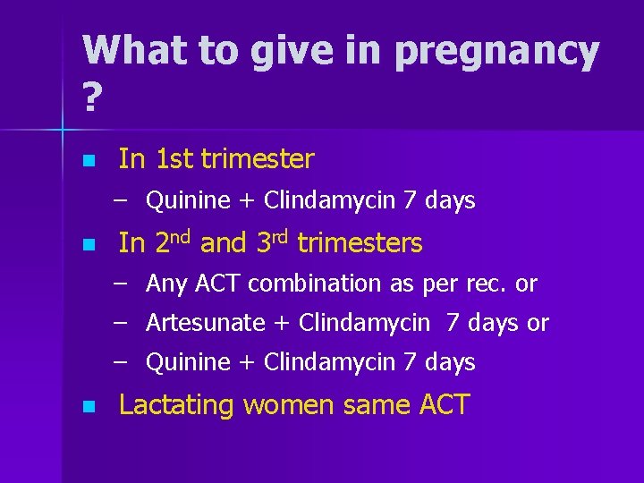 What to give in pregnancy ? n In 1 st trimester – Quinine +