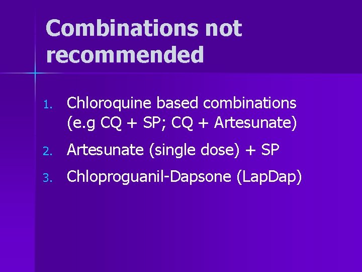 Combinations not recommended 1. Chloroquine based combinations (e. g CQ + SP; CQ +