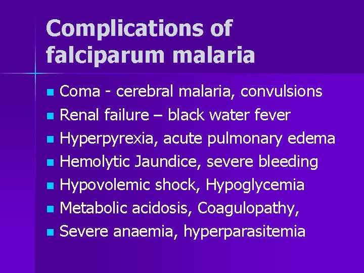 Complications of falciparum malaria Coma - cerebral malaria, convulsions n Renal failure – black