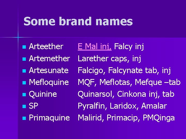 Some brand names Arteether n Artemether n Artesunate n Mefloquine n Quinine n SP