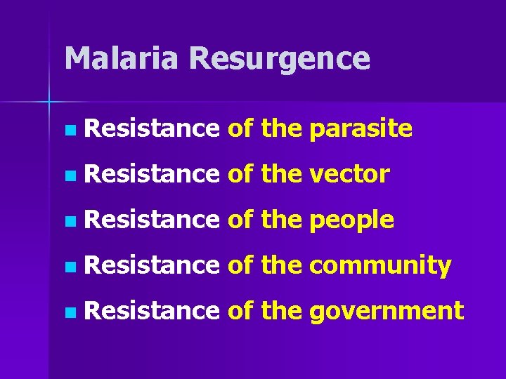 Malaria Resurgence n Resistance of the parasite n Resistance of the vector n Resistance