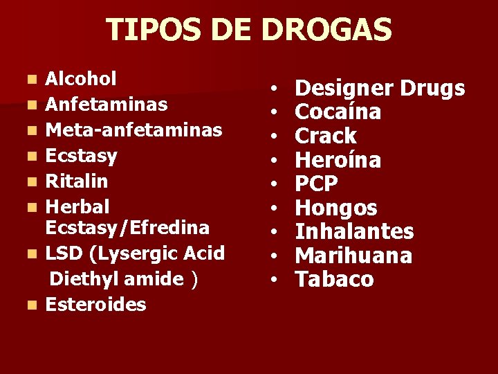 TIPOS DE DROGAS Alcohol n Anfetaminas n Meta-anfetaminas n Ecstasy n Ritalin n Herbal