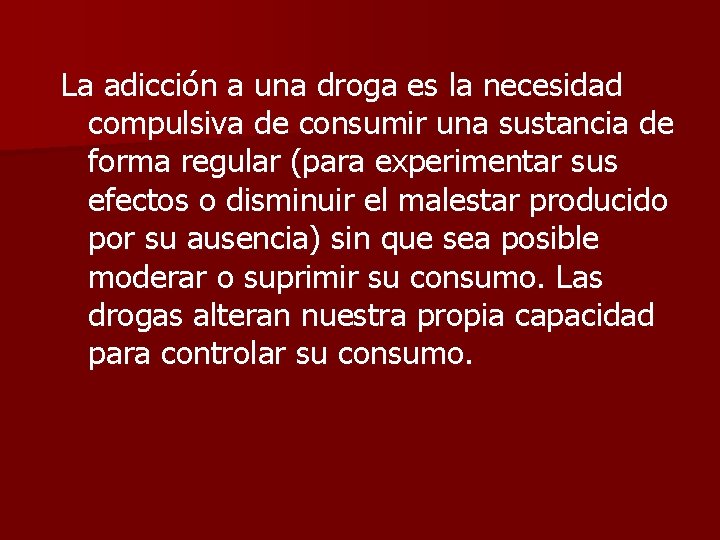 La adicción a una droga es la necesidad compulsiva de consumir una sustancia de