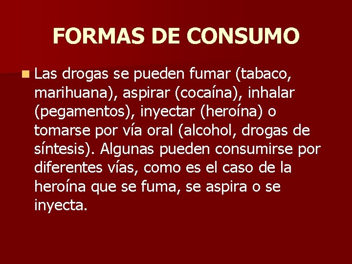 FORMAS DE CONSUMO n Las drogas se pueden fumar (tabaco, marihuana), aspirar (cocaína), inhalar