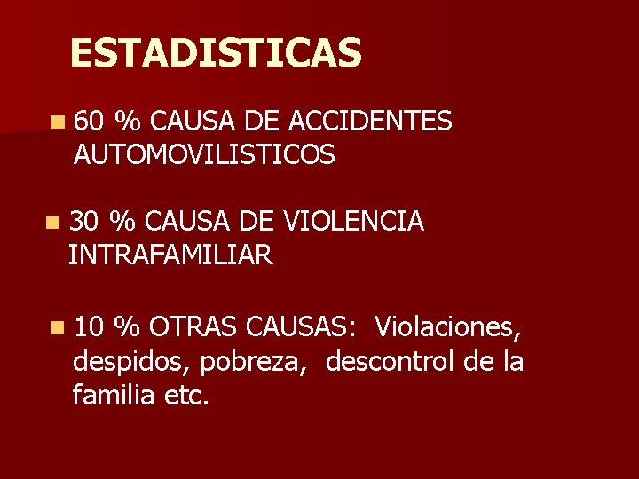 ESTADISTICAS n 60 % CAUSA DE ACCIDENTES AUTOMOVILISTICOS n 30 % CAUSA DE VIOLENCIA