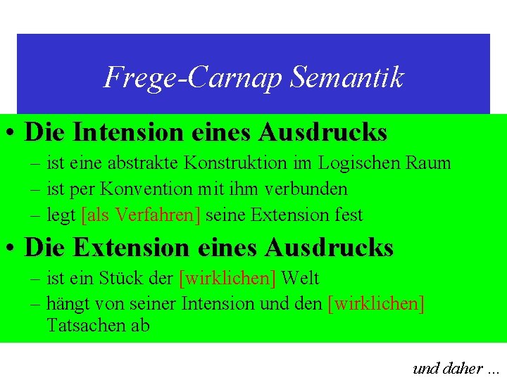 Frege-Carnap Semantik • Die Intension eines Ausdrucks – ist eine abstrakte Konstruktion im Logischen