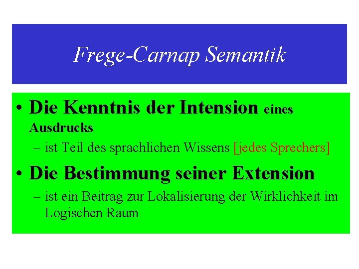 Frege-Carnap Semantik • Die Kenntnis der Intension eines Ausdrucks – ist Teil des sprachlichen