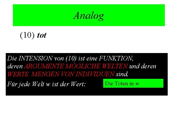 Analog (10) tot Die INTENSION von (10) ist eine FUNKTION, deren ARGUMENTE MÖGLICHE WELTEN