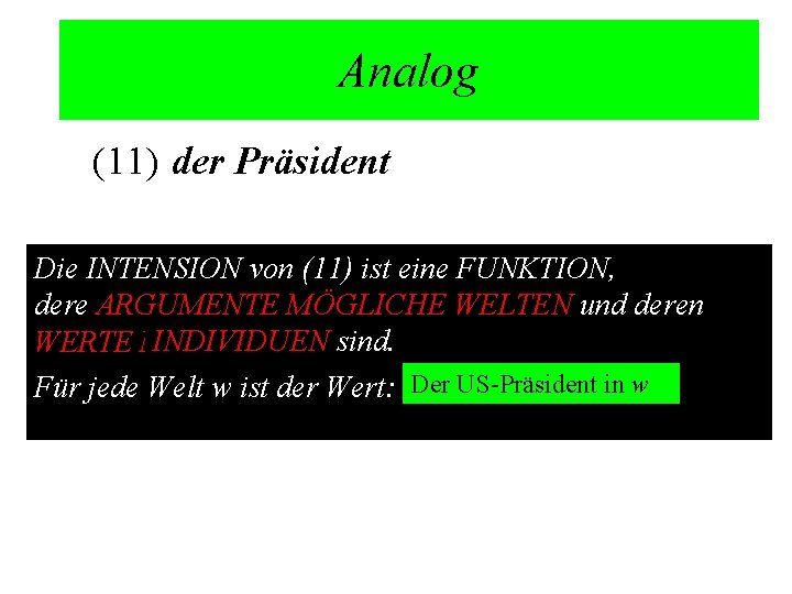 Analog (11) der Präsident Die INTENSION von (11) ist eine FUNKTION, dere ARGUMENTE MÖGLICHE