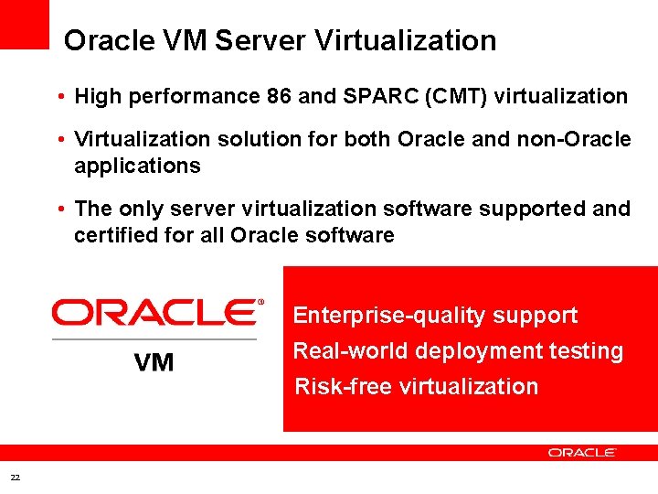 Oracle VM Server Virtualization • High performance 86 and SPARC (CMT) virtualization • Virtualization